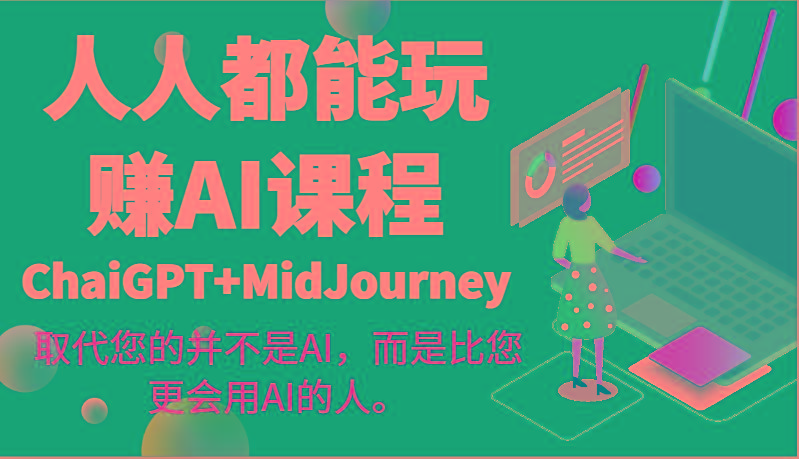 人人都能玩赚AI课程(ChaiGPT+MidJourney)取代您的并不是AI，而是比您更会用AI的人。-87创业网