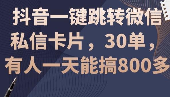 抖音一键跳转微信私信卡片，30单，一天能搞800多-87创业网