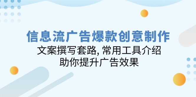 信息流广告爆款创意制作：文案撰写套路, 常用工具介绍, 助你提升广告效果-87创业网