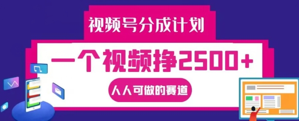 视频号分成计划，一个视频挣2500+，人人可做的赛道【揭秘】-87创业网