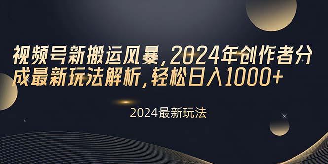 视频号新搬运风暴，2024年创作者分成最新玩法解析，轻松日入1000+-87创业网