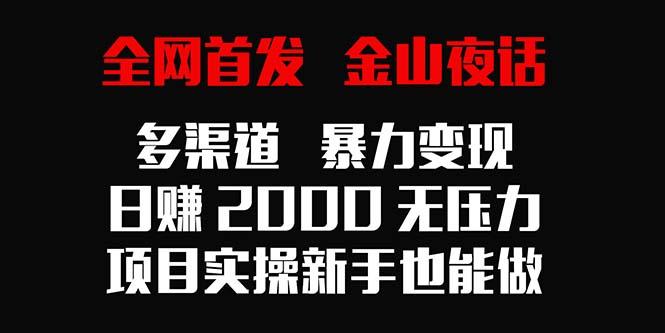 全网首发，金山夜话多渠道暴力变现，日赚2000无压力，项目实操新手也能做-87创业网