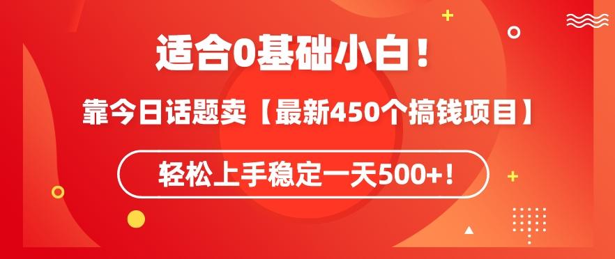 靠今日话题玩法卖【最新450个搞钱玩法合集】，轻松上手稳定一天500+【揭秘】-87创业网