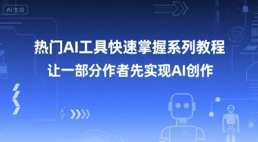 热门AI工具快速掌握系列教程，让一部分创作者先实现AI创作-87创业网