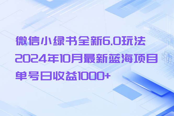 微信小绿书全新6.0玩法，2024年10月最新蓝海项目，单号日收益1000+-87创业网