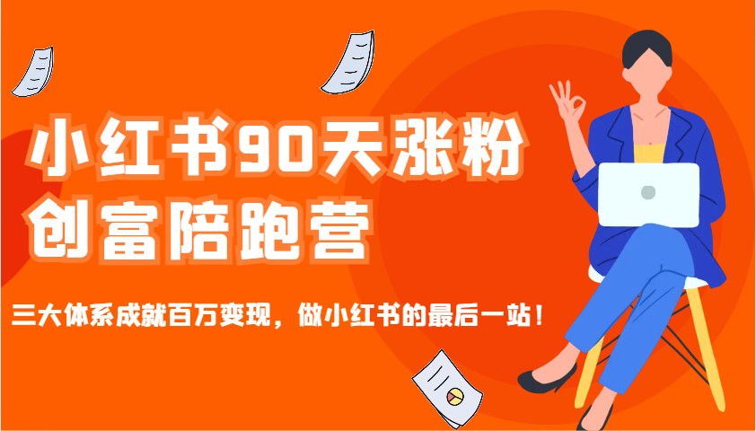 小红书90天涨粉创富陪跑营，三大体系成就百万变现，做小红书的最后一站！-87创业网