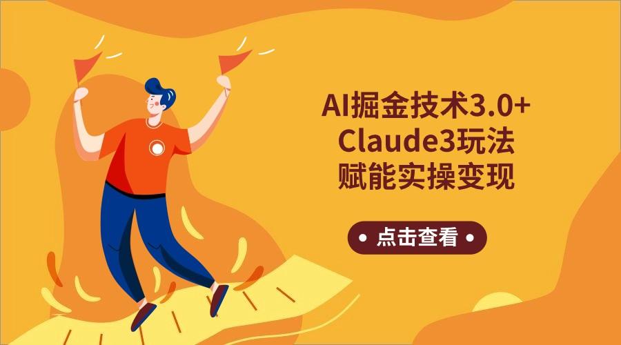 AI掘金技术3.0+Claude3赋能实操变现，日收1000+-87创业网