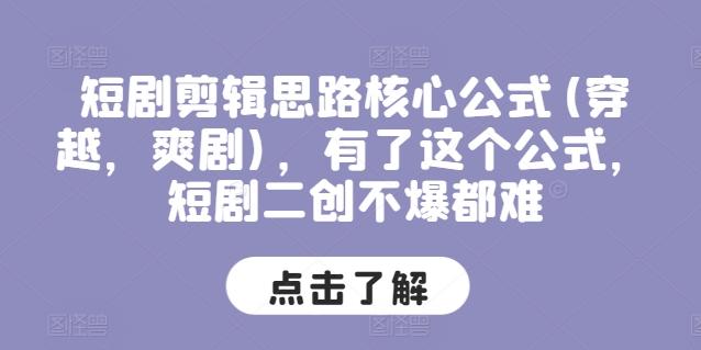 短剧剪辑思路核心公式(穿越，爽剧)，有了这个公式，短剧二创不爆都难-87创业网