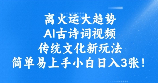 离火运大趋势，ai古诗词视频，传统文化新玩法，简单易上手小白日入3张-87创业网