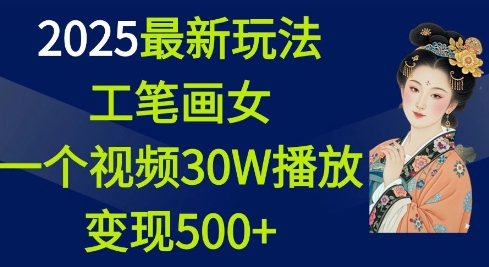 2025最新玩法，工笔画美女，一个视频30万播放变现500+-87创业网