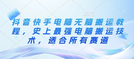 抖音快手电脑无脑搬运教程，史上最强电脑搬运技术，适合所有赛道-87创业网