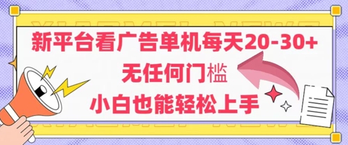 新平台看广告单机每天20-30，无任何门槛，安卓手机即可，小白也能轻松上手-87创业网