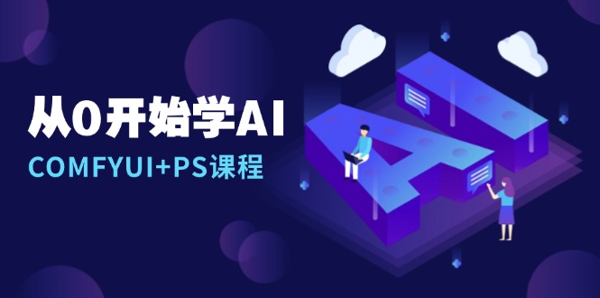 从0开始学AI，COMFYUI+PS课程，安装详解/报错解决/图文创作/线稿控制/等等-87创业网