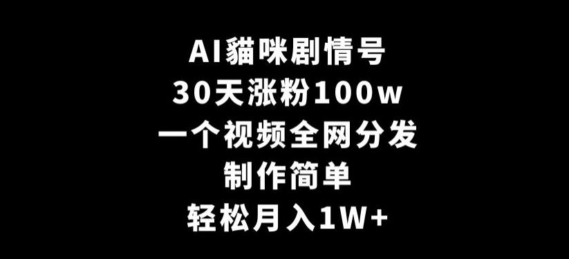 AI貓咪剧情号，30天涨粉100w，制作简单，一个视频全网分发，轻松月入1W+【揭秘】-87创业网