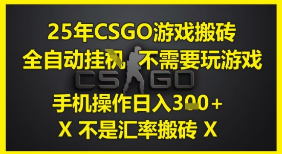 25年CSGO游戏搬砖，全自动运行，不需要玩游戏，手机操作日入3张(不是汇率搬砖)【揭秘】-87创业网