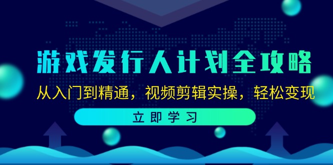 游戏发行人计划全攻略：从入门到精通，视频剪辑实操，轻松变现-87创业网