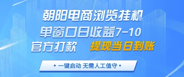 朝阳电商浏览挂G，单窗口日收益7-10，官方打款，单日提现到账，支持手机电脑【揭秘】-87创业网