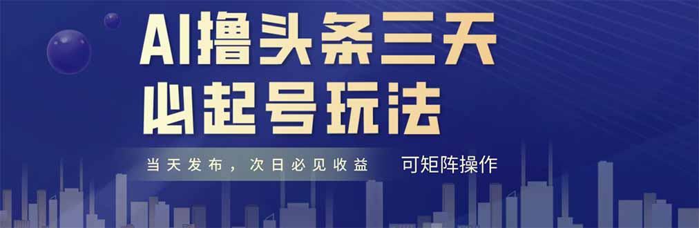 AI撸头条三天必起号，纯原创情感故事，每天搬砖十分钟，小白复制粘贴月…-87创业网