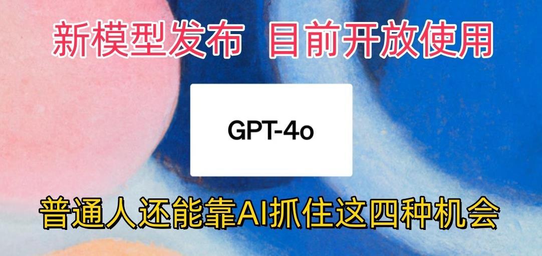 最强模型ChatGPT-4omni震撼发布，目前开放使用，普通人可以利用AI抓住的四…-87创业网