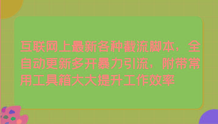 互联网上最新各种截流脚本，全自动更新多开暴力引流，附带常用工具箱大大提升工作效率-87创业网