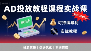 AD投放教程课程实战课，实现广告ROI300%+可持续暴利-87创业网