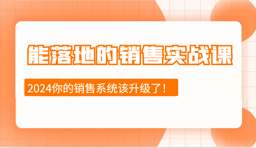 能落地的销售实战课：销售十步今天学，明天用，拥抱变化，迎接挑战(更新)-87创业网