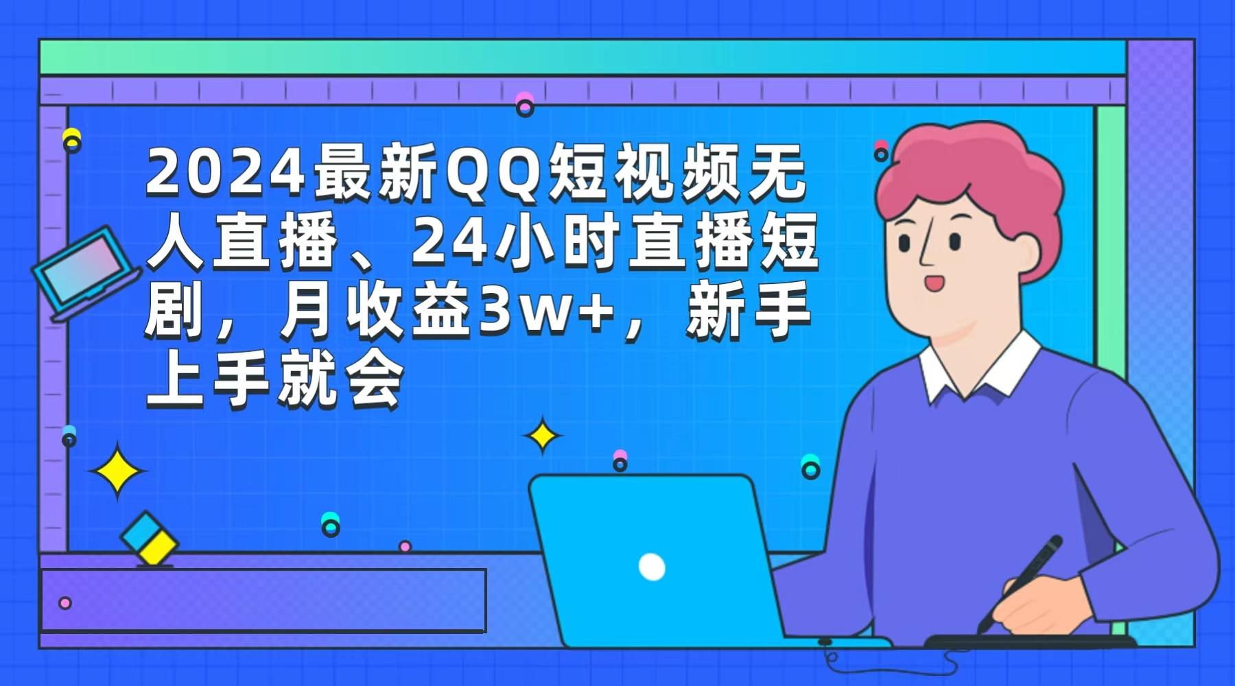 (9378期)2024最新QQ短视频无人直播、24小时直播短剧，月收益3w+，新手上手就会-87创业网