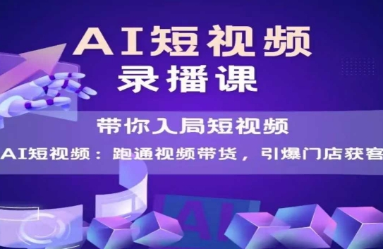 AI短视频爆款，带你入局短视频，跑通视频带货，引爆门店获客-87创业网