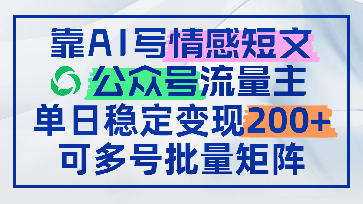 靠AI写情感短文，公众号流量主日赚200+，可多号批量矩阵-87创业网