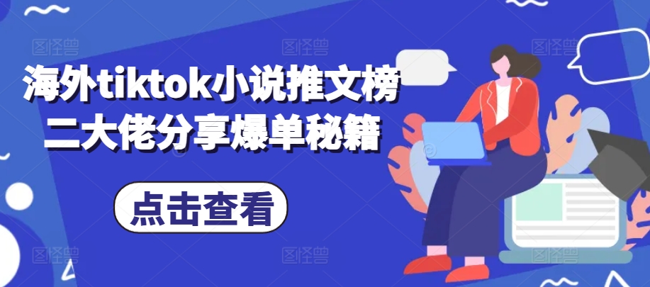 海外tiktok小说推文榜二大佬分享爆单秘籍-87创业网