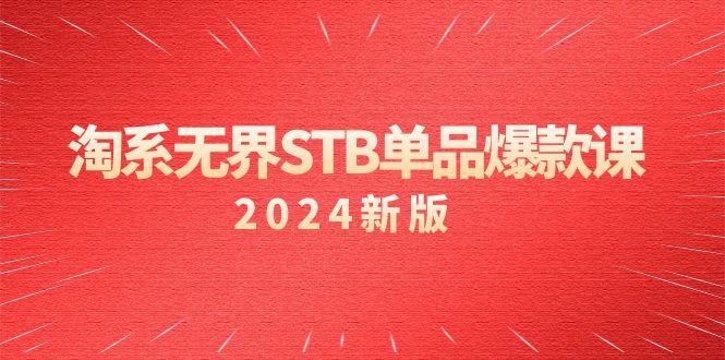 淘系 无界STB单品爆款课(2024)付费带动免费的核心逻辑，万相台无界关…-87创业网