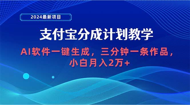 (9880期)2024最新项目，支付宝分成计划 AI软件一键生成，三分钟一条作品，小白月…-87创业网