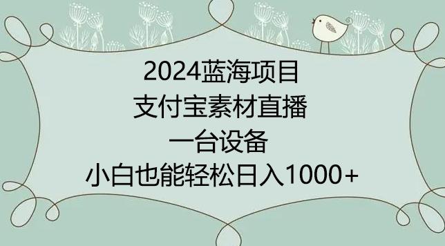 2024年蓝海项目，支付宝素材直播，无需出境，小白也能日入1000+ ，实操教程【揭秘】-87创业网