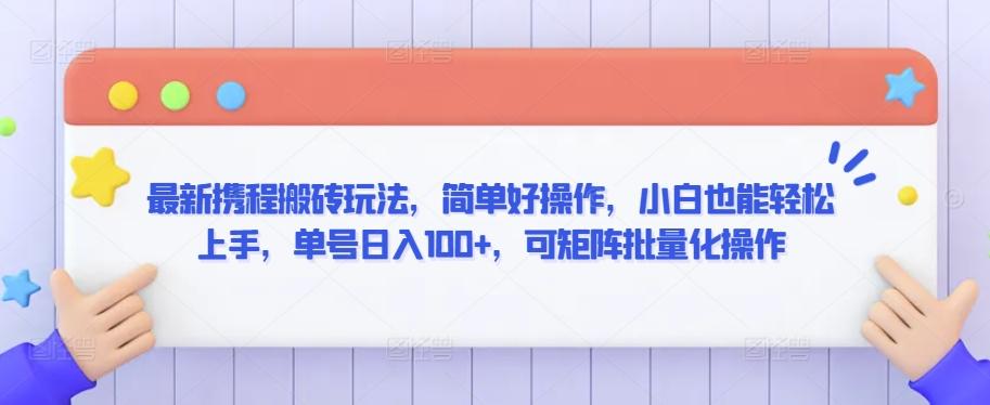 最新携程搬砖玩法，简单好操作，小白也能轻松上手，单号日入100+，可矩阵批量化操作【揭秘】-87创业网