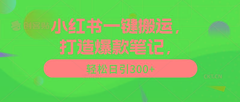 (9673期)小红书一键搬运，打造爆款笔记，轻松日引300+-87创业网