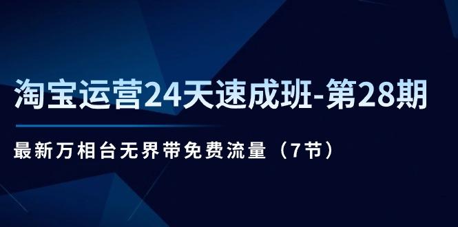 淘宝运营24天速成班-第28期：最新万相台无界带免费流量(7节-87创业网