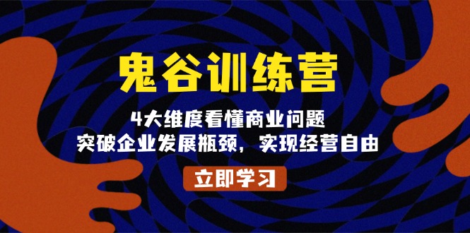 鬼 谷 训 练 营，4大维度看懂商业问题，突破企业发展瓶颈，实现经营自由-87创业网