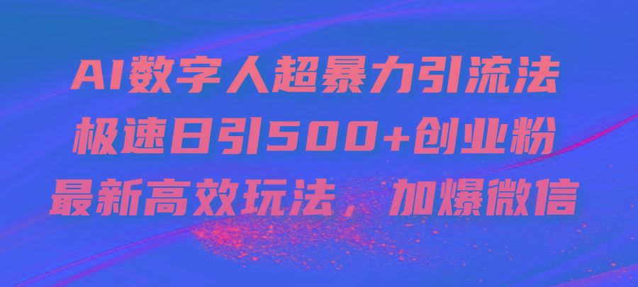 AI数字人超暴力引流法，极速日引500+创业粉，最新高效玩法，加爆微信-87创业网