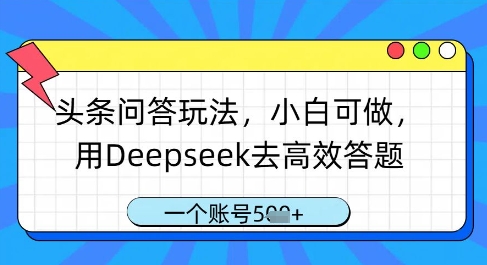 头条问答玩法，小白可做，用Deepseek去高效答题，一个账号几张-87创业网