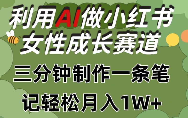 利用Ai做小红书女性成长赛道，三分钟制作一条笔记，轻松月入1w+【揭秘】-87创业网