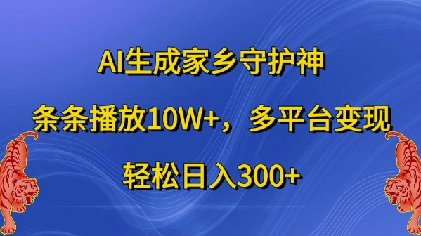 AI生成家乡守护神，条条播放10W+，多平台变现，轻松日入300+【揭秘】-87创业网