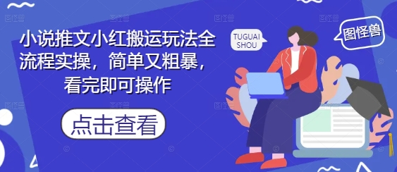 小说推文小红搬运玩法全流程实操，简单又粗暴，看完即可操作-87创业网