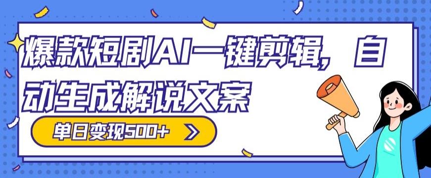 爆款短剧，AI一键剪辑，自动生成解说文案，条条过原创，日入500+（+附授权渠道+AI剪辑软件+短剧资源）-87创业网