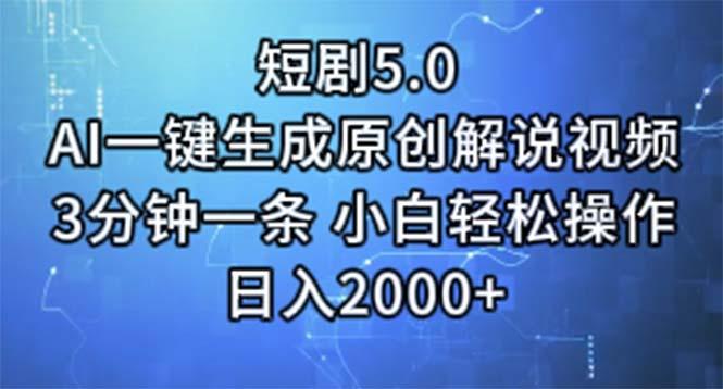 短剧5.0  AI一键生成原创解说视频 3分钟一条 小白轻松操作 日入2000+-87创业网