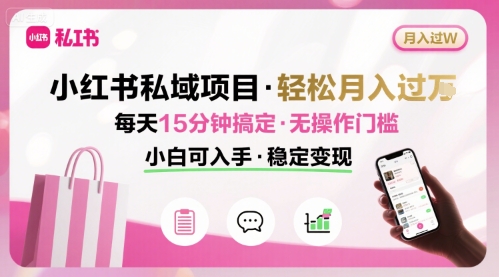 小红书私域项目 月入过W非常轻松 每天15分钟即可搞定，无任何操作门槛，小白可入手-87创业网