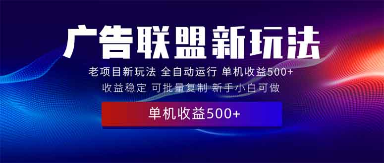 2025全新广告联盟玩法 单机500+课程实操分享 小白可无脑操作-87创业网