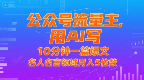 公众号流量主，用AI写，10分钟一篇爆文，名人名言领域月入5位数-87创业网