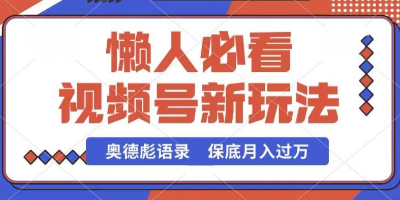 视频号新玩法，奥德彪语录，视频制作简单，流量也不错，保底月入过W【揭秘】-87创业网