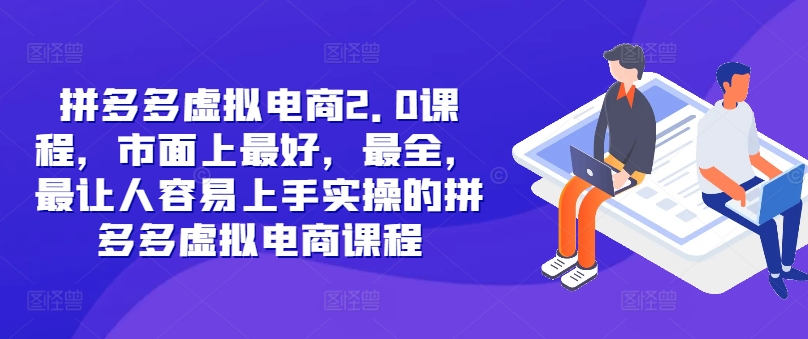 拼多多虚拟电商2.0项目，市面上最好，最全，最让人容易上手实操的拼多多虚拟电商课程-87创业网