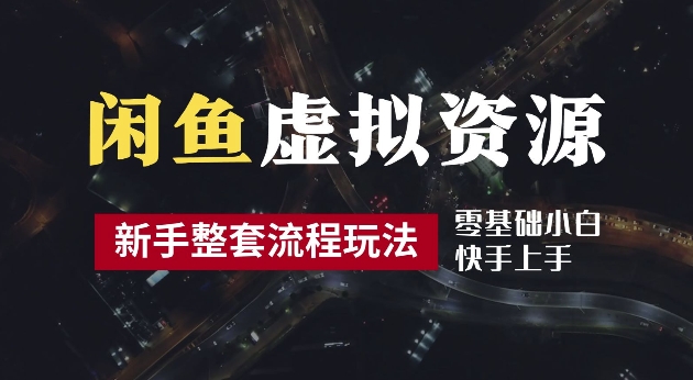 2024最新闲鱼虚拟资源玩法，养号到出单整套流程，多管道收益，每天2小时月收入过万【揭秘】-87创业网